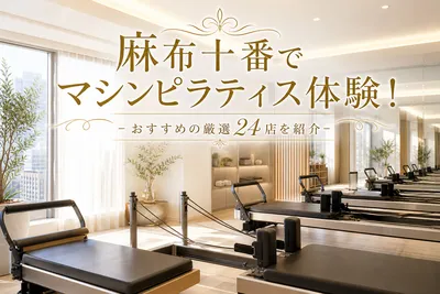 麻布十番でマシンピラティス体験！おすすめの厳選24店を紹介